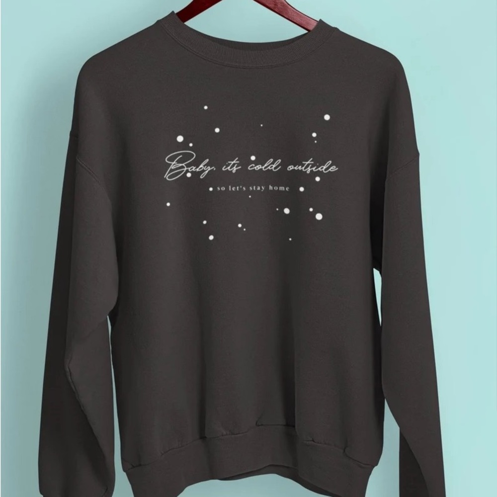 Baby it’s cold outside sweatshirt quality print fleece